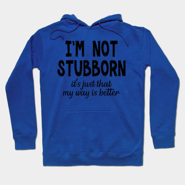 I'm Not Stubborn, It's Just My Way Is Better Hoodie by PeppermintClover
